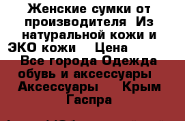 Женские сумки от производителя. Из натуральной кожи и ЭКО кожи. › Цена ­ 1 000 - Все города Одежда, обувь и аксессуары » Аксессуары   . Крым,Гаспра